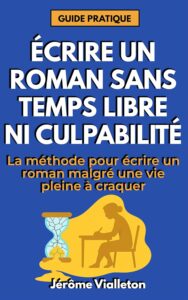 Écrire un roman sans temps libre, ni culpabilité de Jérôme Vialleton