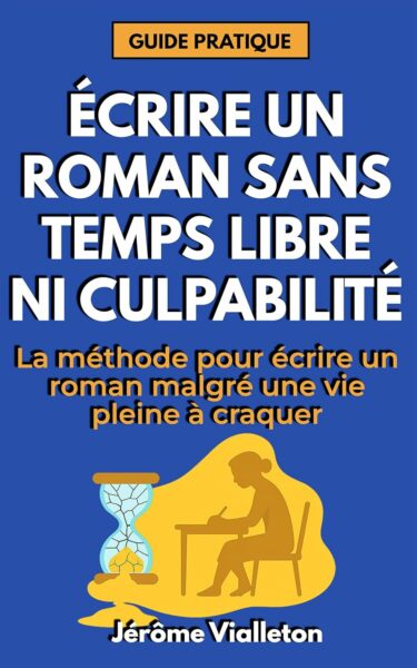 Écrire un roman sans temps libre, ni culpabilité de Jérôme Vialleton